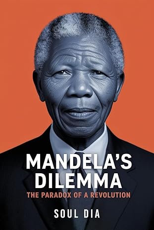 Mandela´s Dilemma- The Paradox of A Revolution